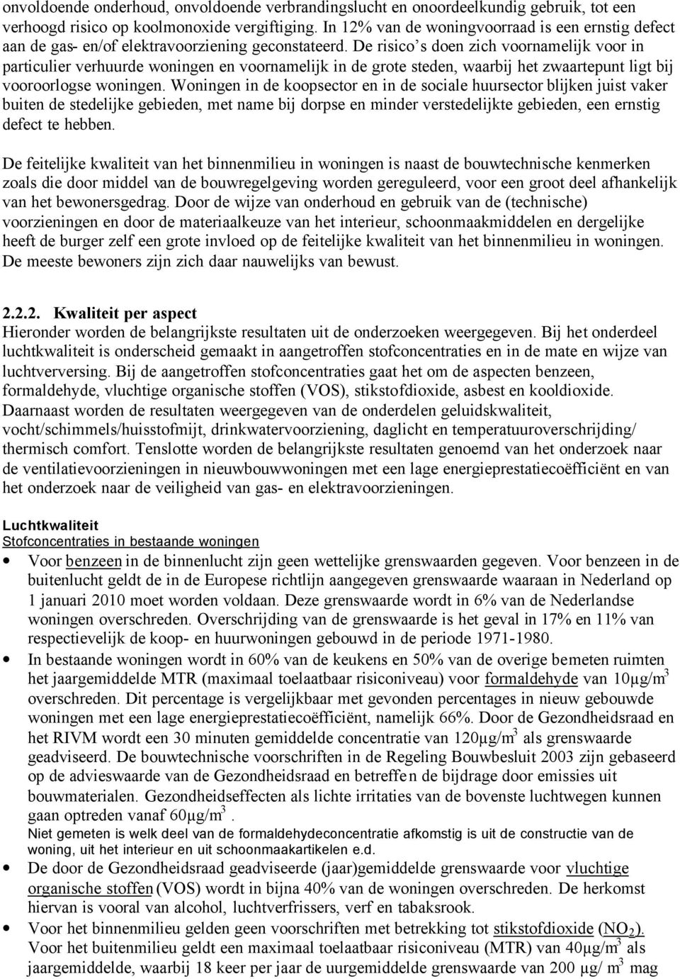 De risico s doen zich voornamelijk voor in particulier verhuurde woningen en voornamelijk in de grote steden, waarbij het zwaartepunt ligt bij vooroorlogse woningen.