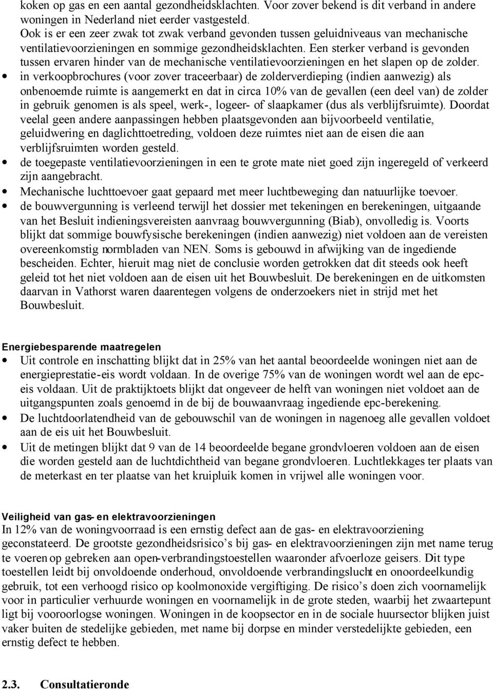 Een sterker verband is gevonden tussen ervaren hinder van de mechanische ventilatievoorzieningen en het slapen op de zolder.