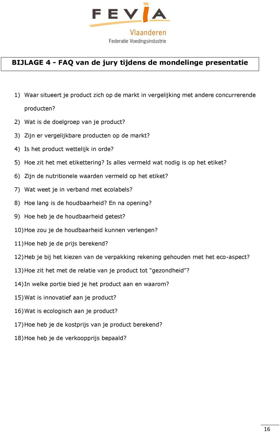 6) Zijn de nutritionele waarden vermeld op het etiket? 7) Wat weet je in verband met ecolabels? 8) Hoe lang is de houdbaarheid? En na opening? 9) Hoe heb je de houdbaarheid getest?