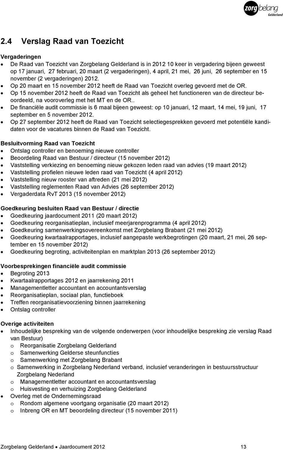 Op 15 november 2012 heeft de Raad van Toezicht als geheel het functioneren van de directeur beoordeeld, na vooroverleg met het MT en de OR.