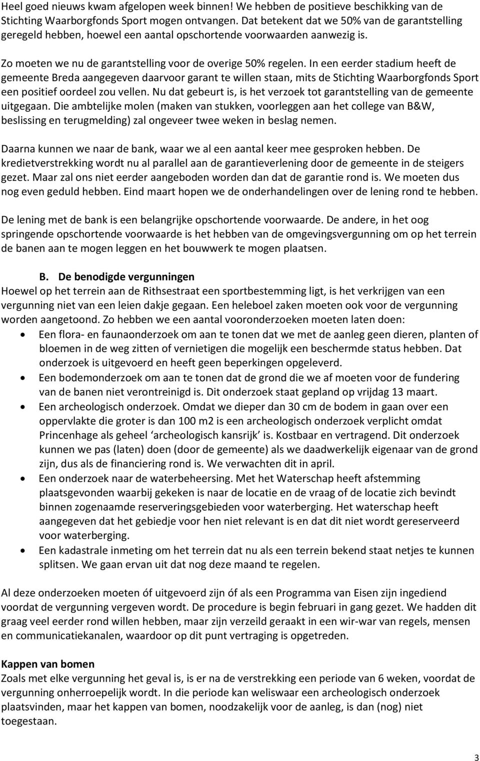 In een eerder stadium heeft de gemeente Breda aangegeven daarvoor garant te willen staan, mits de Stichting Waarborgfonds Sport een positief oordeel zou vellen.