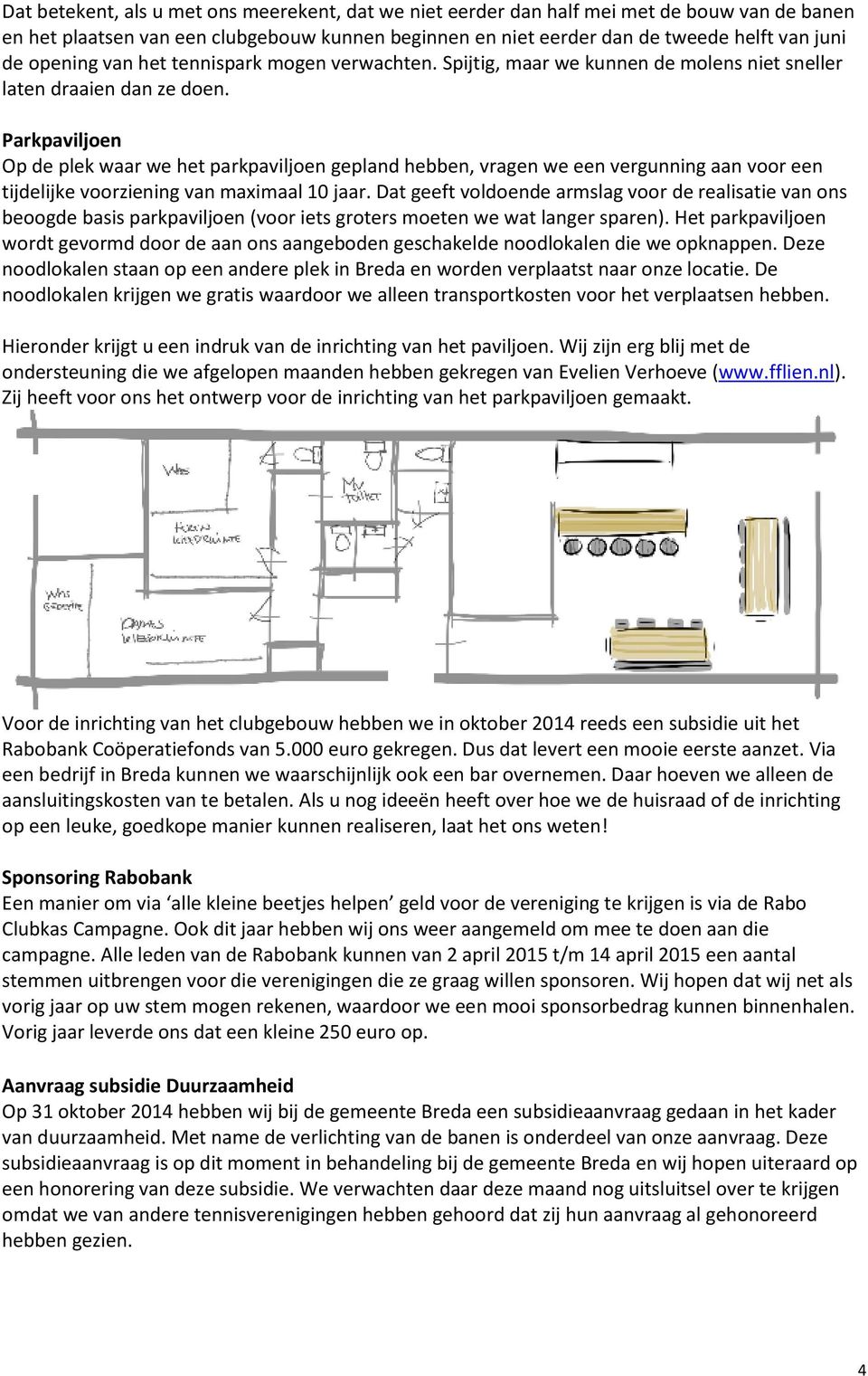 Parkpaviljoen Op de plek waar we het parkpaviljoen gepland hebben, vragen we een vergunning aan voor een tijdelijke voorziening van maximaal 10 jaar.