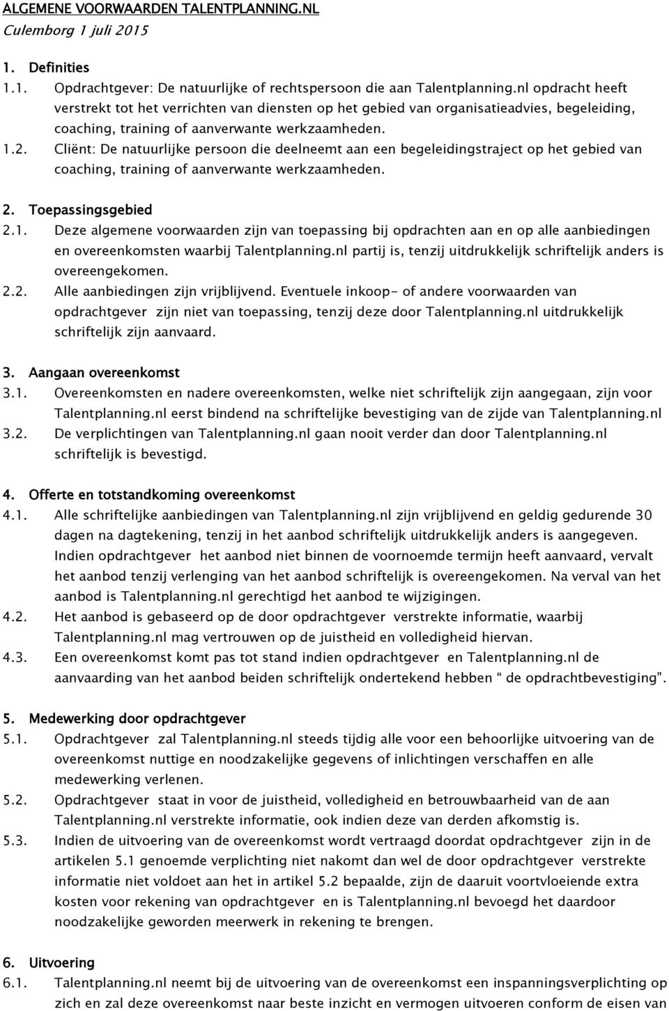 Cliënt: De natuurlijke persoon die deelneemt aan een begeleidingstraject op het gebied van coaching, training of aanverwante werkzaamheden. 2. Toepassingsgebied 2.1.