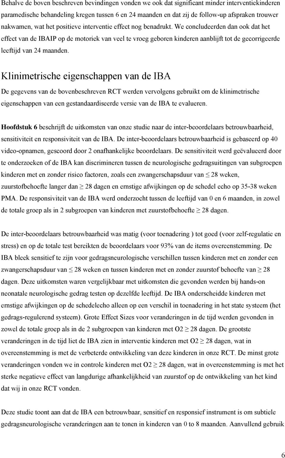 We concludeerden dan ook dat het effect van de IBAIP op de motoriek van veel te vroeg geboren kinderen aanblijft tot de gecorrigeerde leeftijd van 24 maanden.