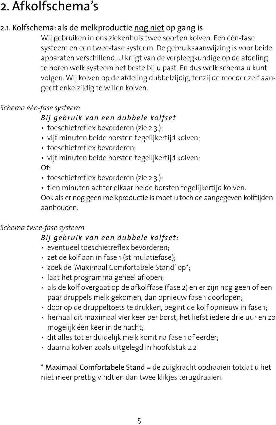 Wij kolven op de afdeling dubbelzijdig, tenzij de moeder zelf aangeeft enkelzijdig te willen kolven. Schema één-fase systeem Bij gebruik van een dubbele kolfset toeschietreflex bevorderen (zie 2.3.