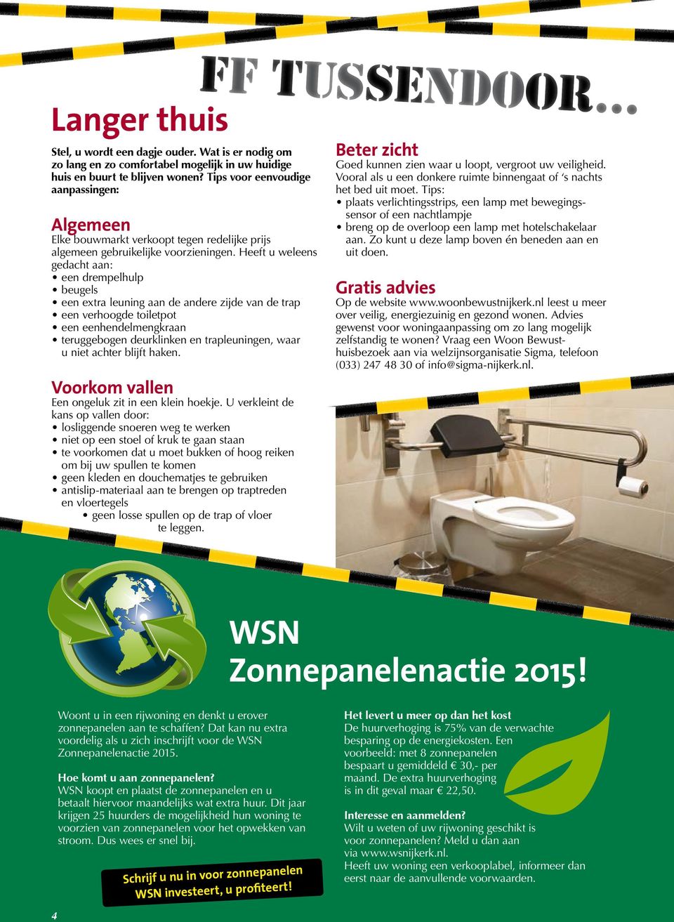 Heeft u weleens gedacht aan: een drempelhulp beugels een extra leuning aan de andere zijde van de trap een verhoogde toiletpot een eenhendelmengkraan teruggebogen deurklinken en trapleuningen, waar u