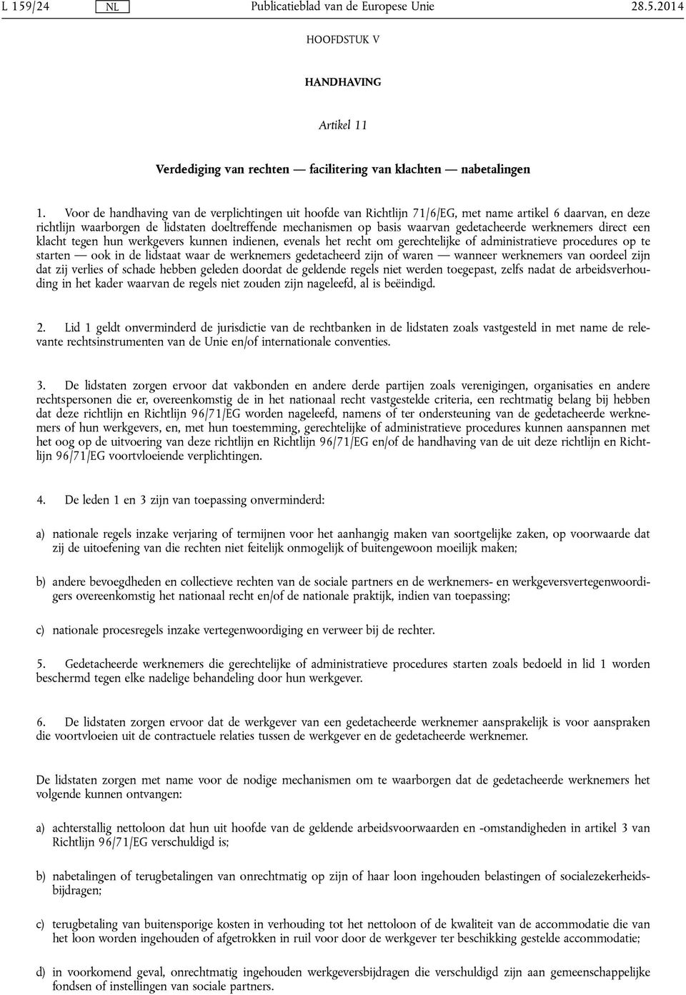 gedetacheerde werknemers direct een klacht tegen hun werkgevers kunnen indienen, evenals het recht om gerechtelijke of administratieve procedures op te starten ook in de lidstaat waar de werknemers