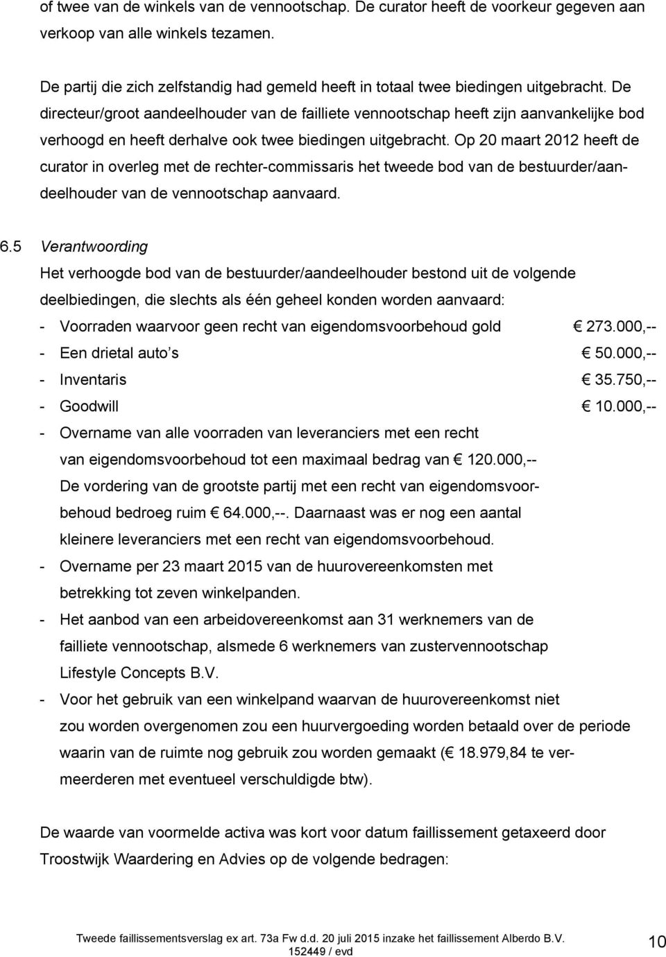 De directeur/groot aandeelhouder van de failliete vennootschap heeft zijn aanvankelijke bod verhoogd en heeft derhalve ook twee biedingen uitgebracht.