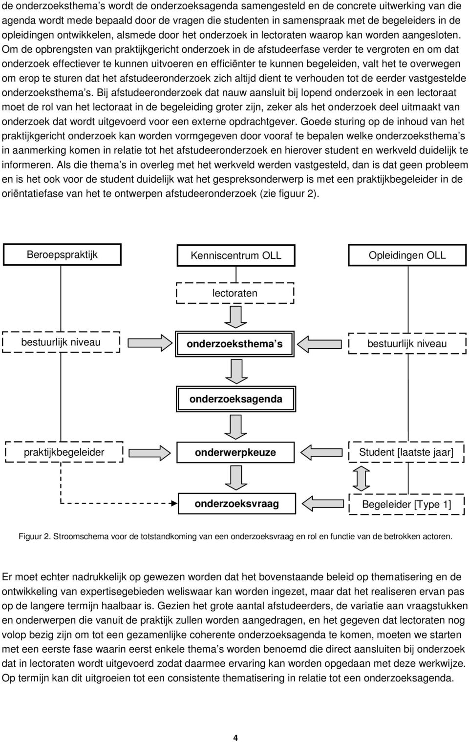 Om de opbrengsten van praktijkgericht onderzoek in de afstudeerfase verder te vergroten en om dat onderzoek effectiever te kunnen uitvoeren en efficiënter te kunnen begeleiden, valt het te overwegen