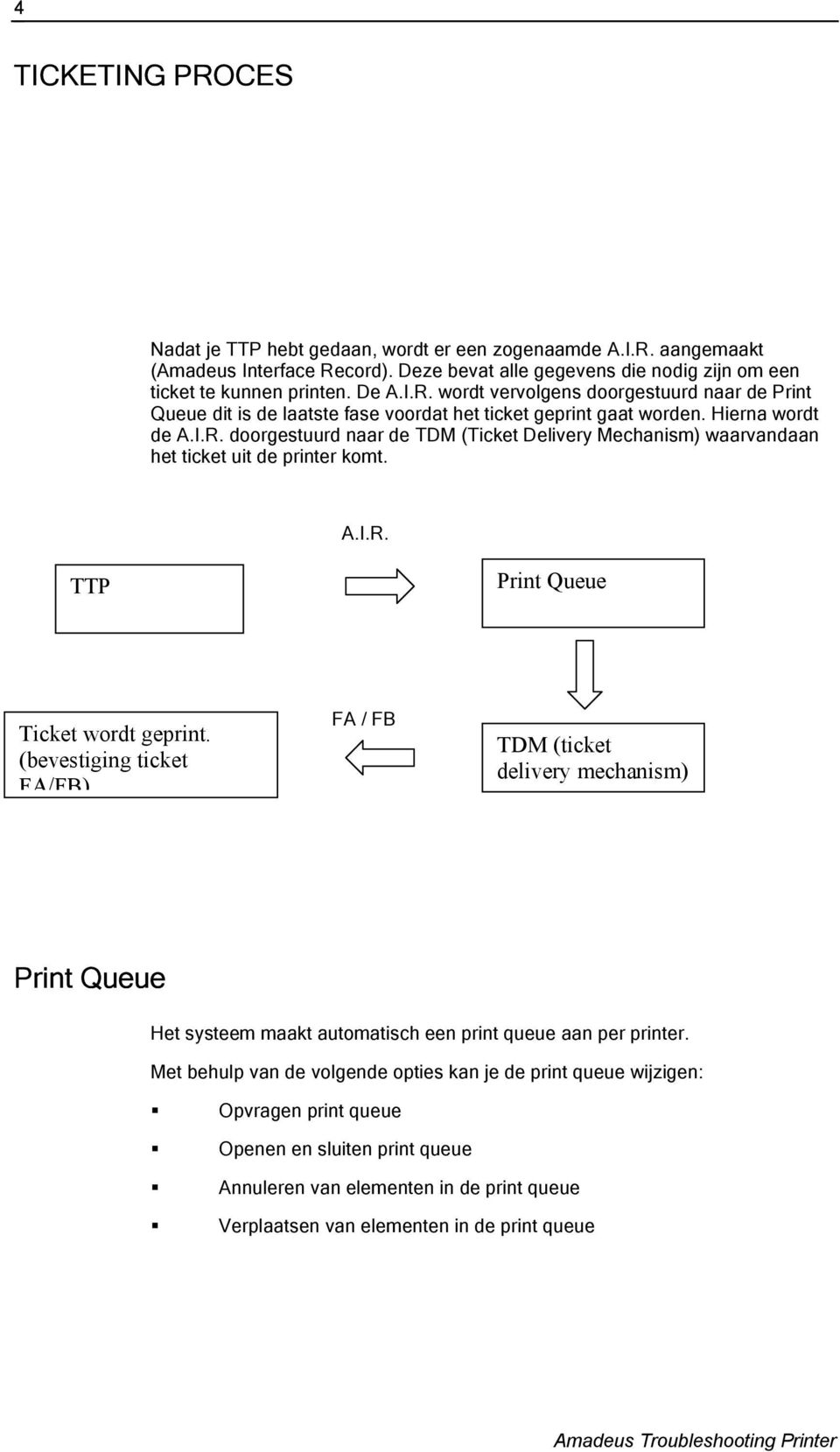 (bevestiging ticket FA/FB) FA / FB TDM (ticket delivery mechanism) Print Queue Het systeem maakt automatisch een print queue aan per printer.