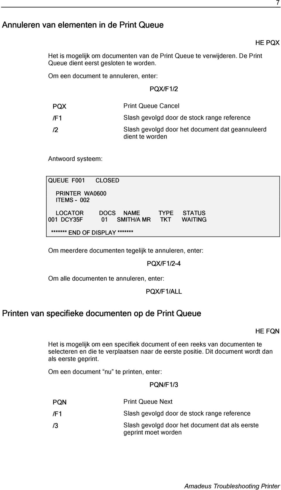 systeem: QUEUE F001 CLOSED PRINTER WA0600 ITEMS - 002 LOCATOR DOCS NAME TYPE STATUS 001 DCY35F 01 SMITH/A MR TKT WAITING ******* END OF DISPLAY ******* Om meerdere documenten tegelijk te annuleren,