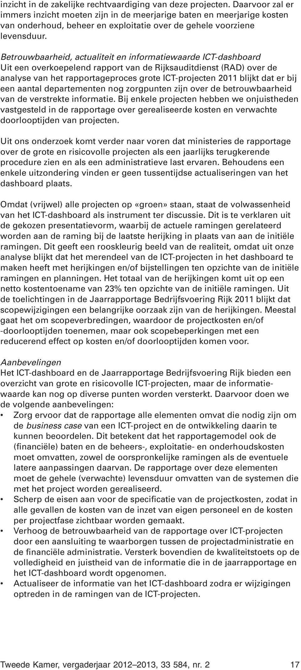 Betrouwbaarheid, actualiteit en informatiewaarde ICT-dashboard Uit een overkoepelend rapport van de Rijksauditdienst (RAD) over de analyse van het rapportageproces grote ICT-projecten 2011 blijkt dat