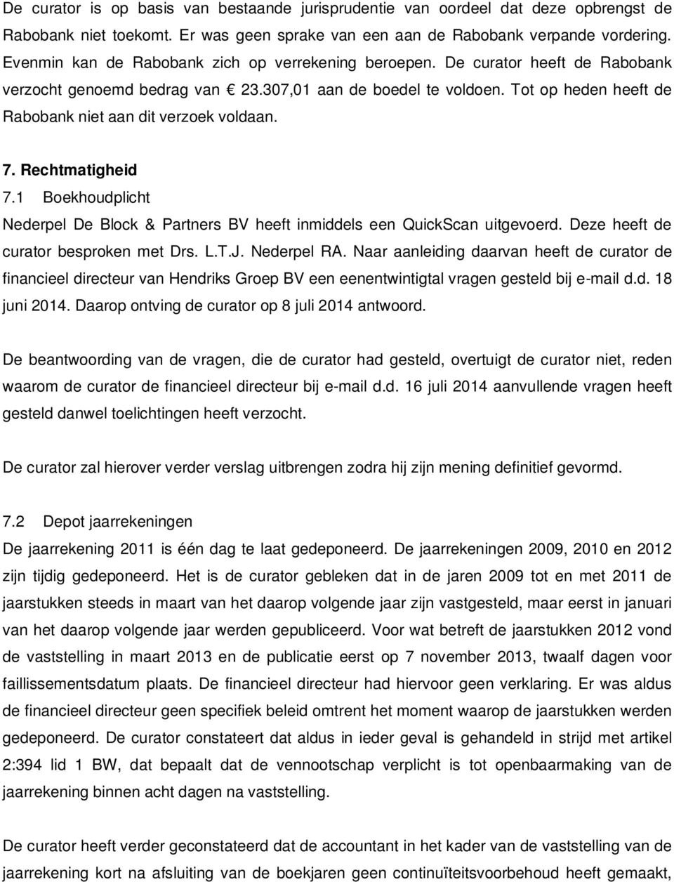 Tot op heden heeft de Rabobank niet aan dit verzoek voldaan. 7. Rechtmatigheid 7.1 Boekhoudplicht Nederpel De Block & Partners BV heeft inmiddels een QuickScan uitgevoerd.