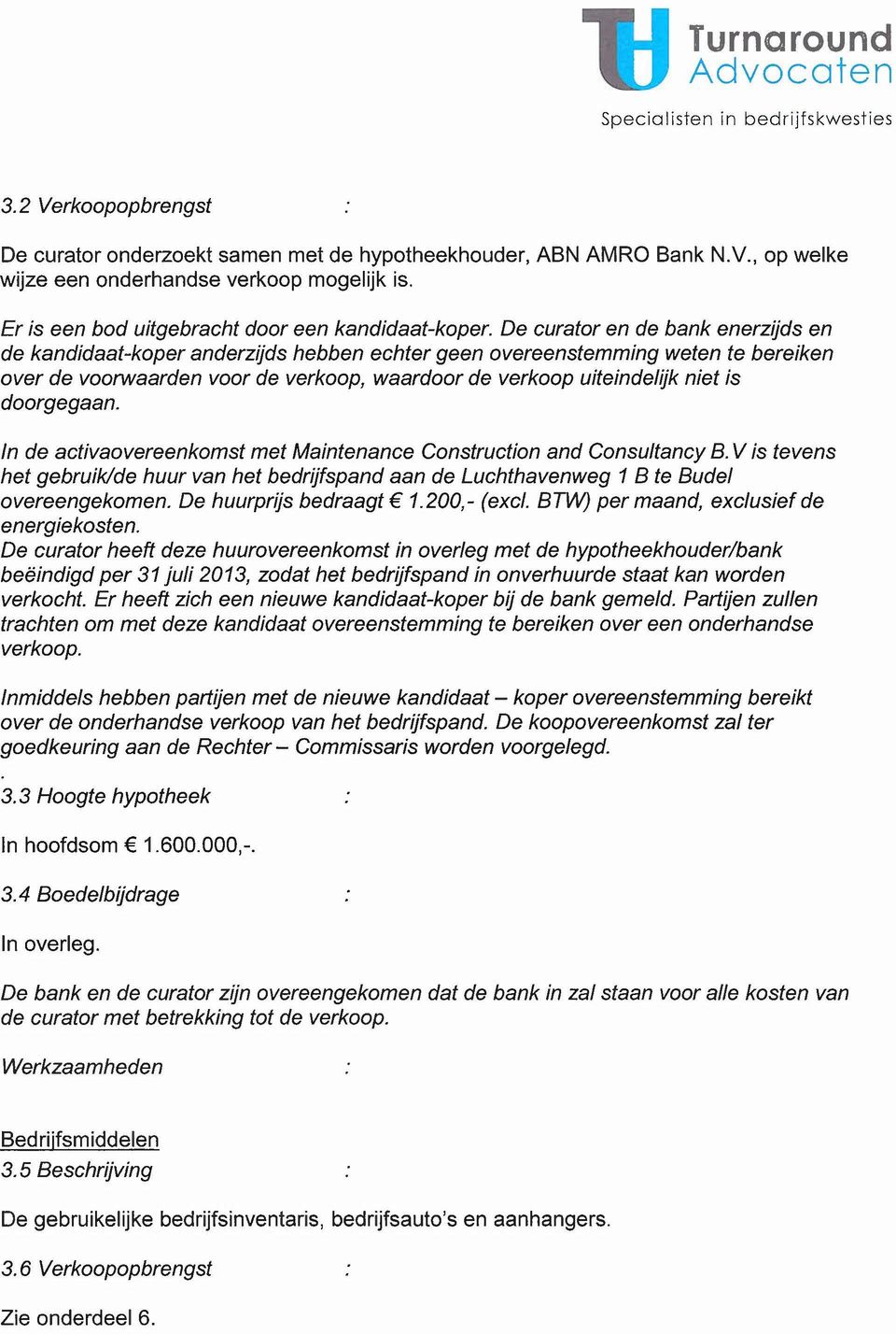 doorgegaan. In de activaovereenkomst met Maintenance Construction and Consultancy B. V is tevens het gebruik/de huur van het bedrijfspand aan de Luchthavenweg 1 B te Budel overeengekomen.