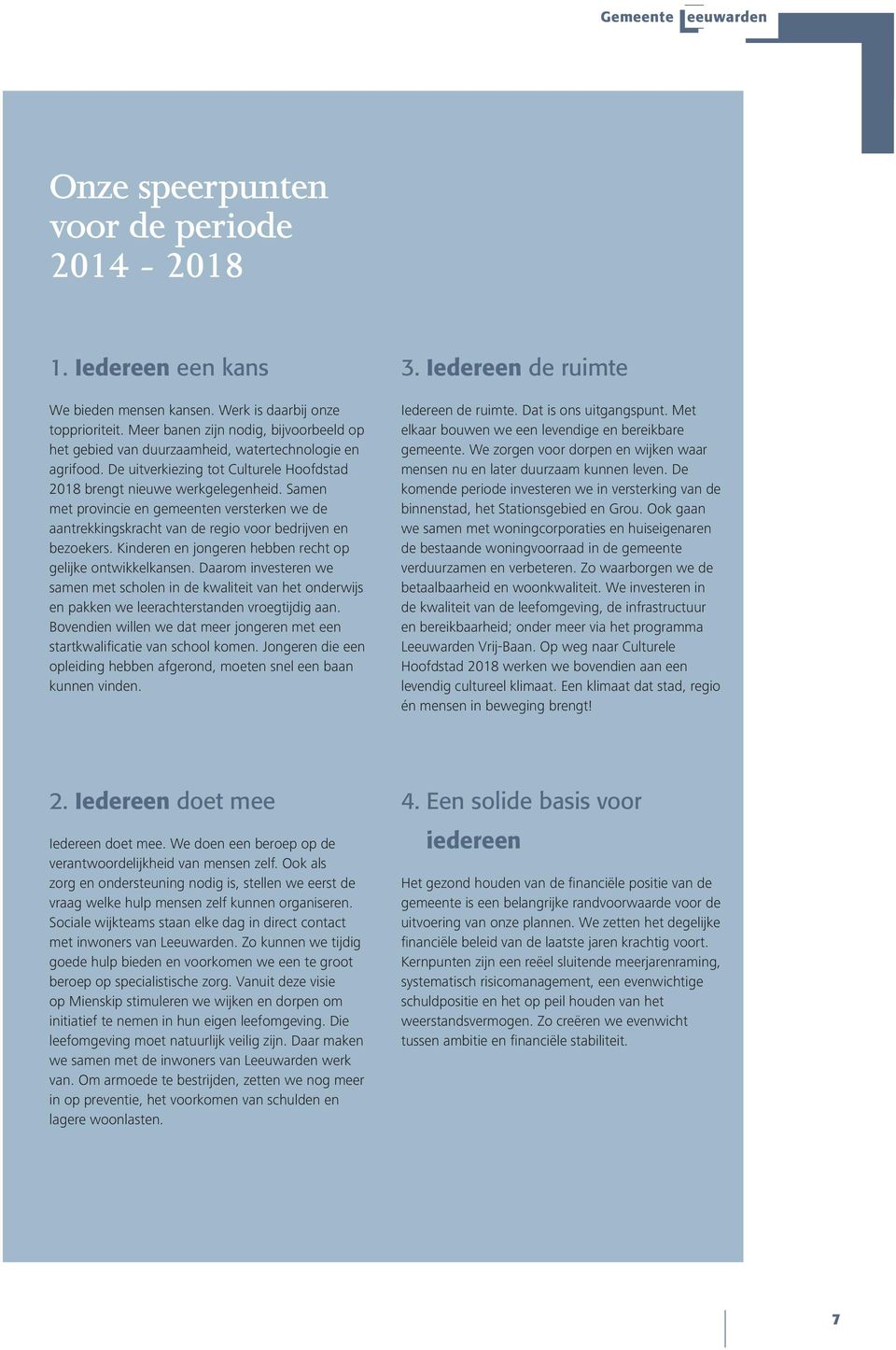 Samen met provincie en gemeenten versterken we de aantrekkingskracht van de regio voor bedrijven en bezoekers. Kinderen en jongeren hebben recht op gelijke ontwikkelkansen.