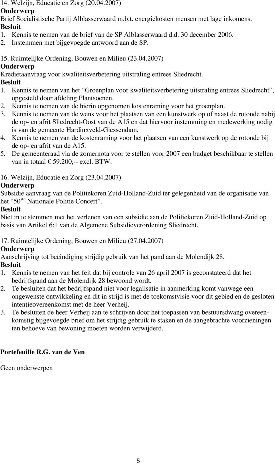 2. Kennis te nemen van de hierin opgenomen kostenraming voor het groenplan. 3.