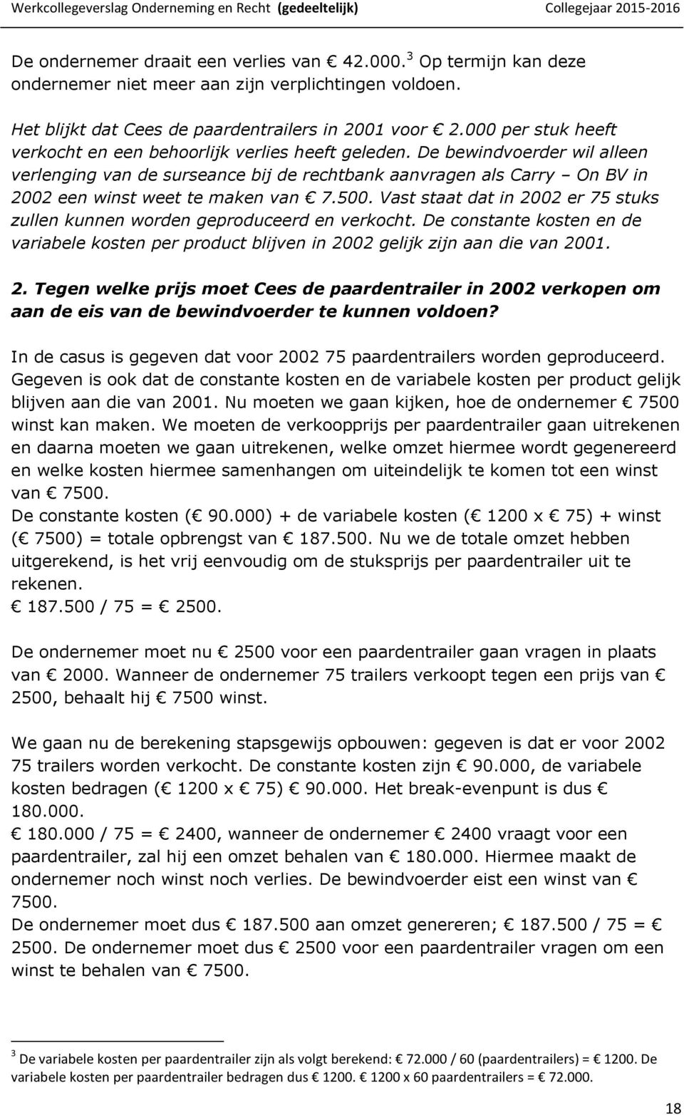 De bewindvoerder wil alleen verlenging van de surseance bij de rechtbank aanvragen als Carry On BV in 2002 een winst weet te maken van 7.500.