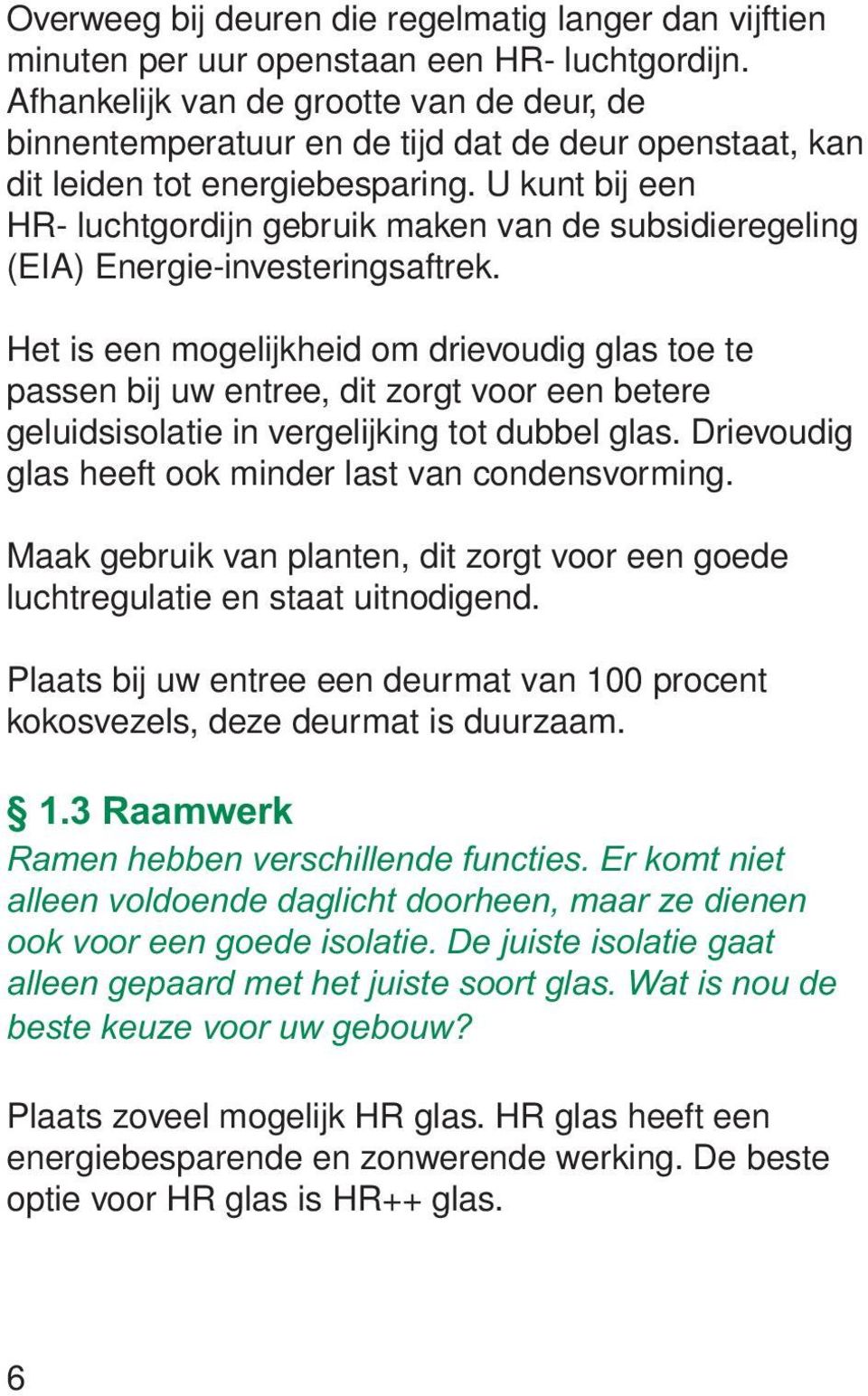 U kunt bij een HR- luchtgordijn gebruik maken van de subsidieregeling (EIA) Energie-investeringsaftrek.