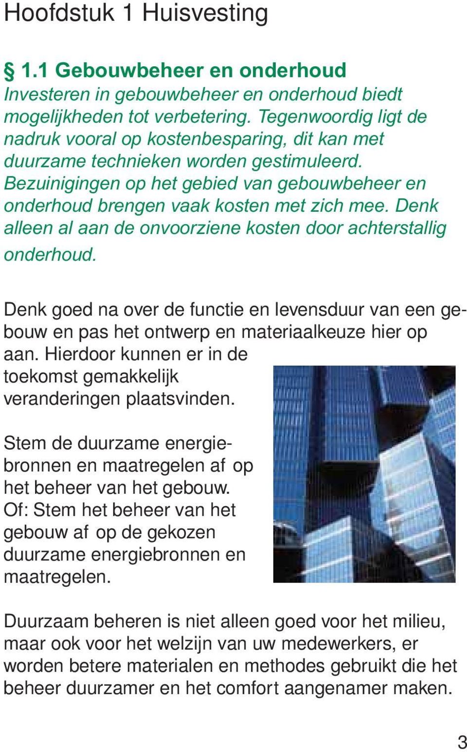 Denk alleen al aan de onvoorziene kosten door achterstallig onderhoud. Denk goed na over de functie en levensduur van een gebouw en pas het ontwerp en materiaalkeuze hier op aan.