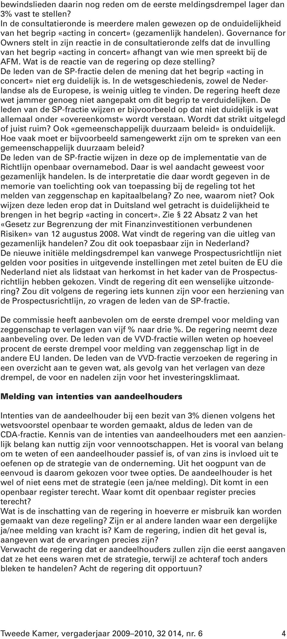 Governance for Owners stelt in zijn reactie in de consultatieronde zelfs dat de invulling van het begrip «acting in concert» afhangt van wie men spreekt bij de AFM.