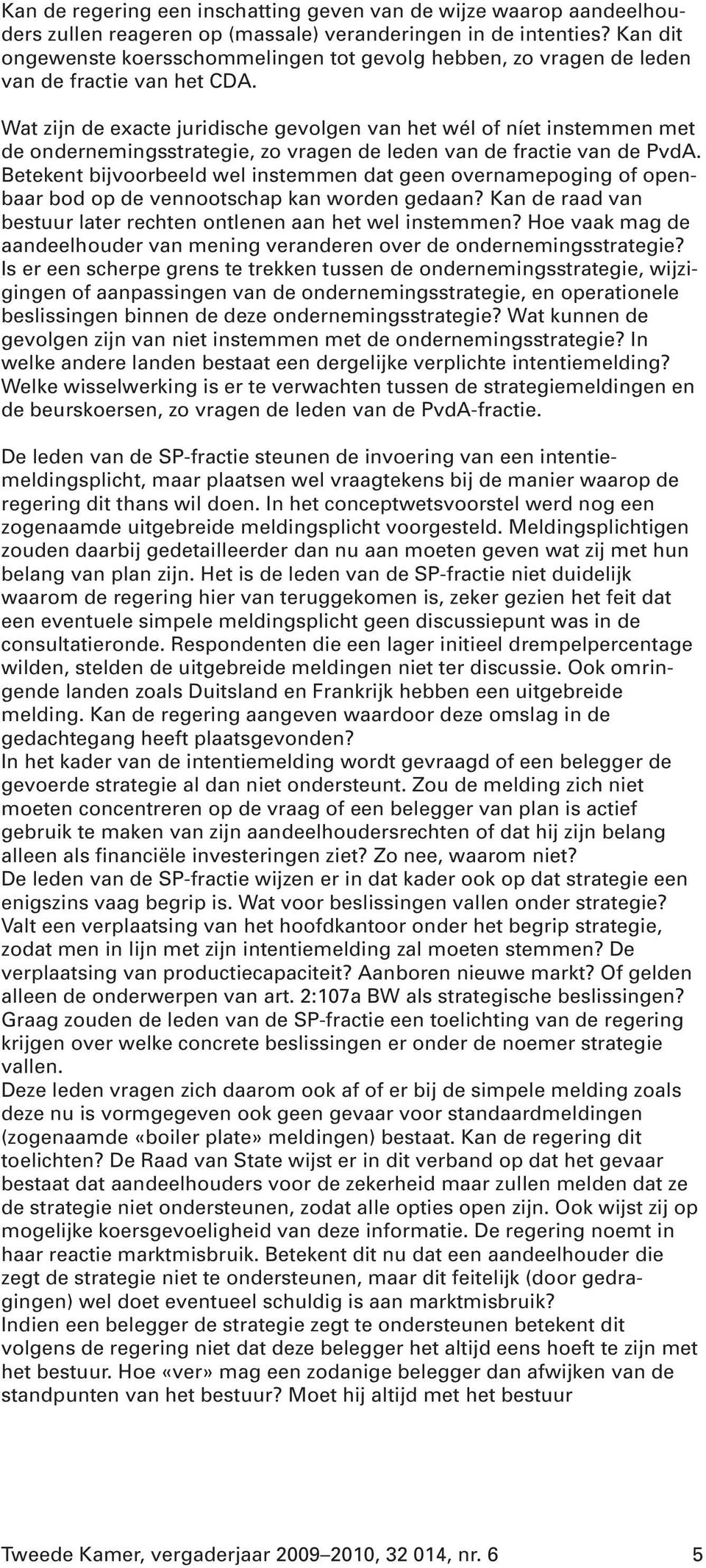 Wat zijn de exacte juridische gevolgen van het wél of níet instemmen met de ondernemingsstrategie, zo vragen de leden van de fractie van de PvdA.