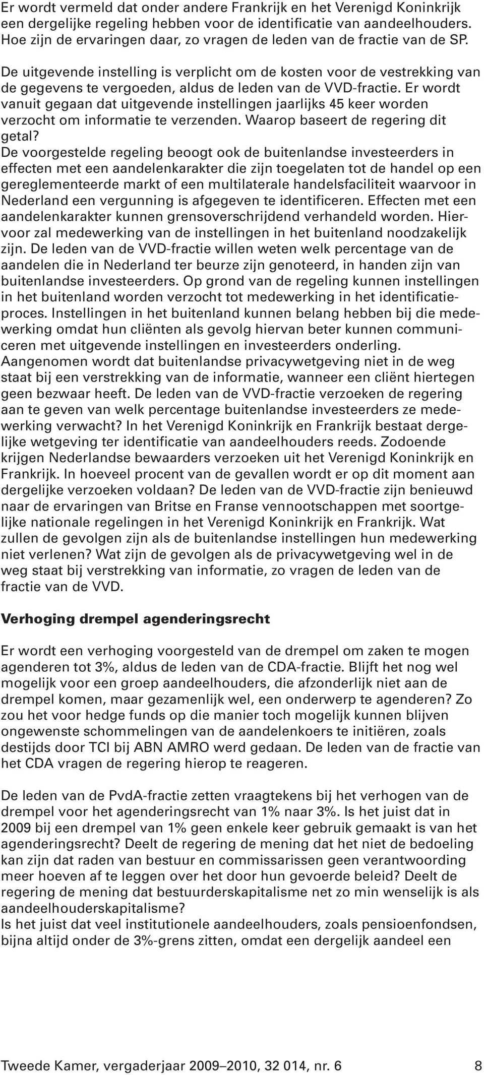 De uitgevende instelling is verplicht om de kosten voor de vestrekking van de gegevens te vergoeden, aldus de leden van de VVD-fractie.