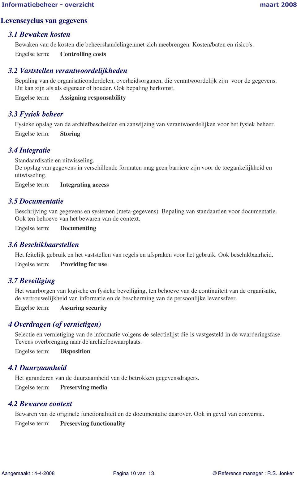 3.3 Fysiek beheer Assigning responsability Fysieke opslag van de archiefbescheiden en aanwijzing van verantwoordelijken voor het fysiek beheer. 3.4 Integratie Storing Standaardisatie en uitwisseling.