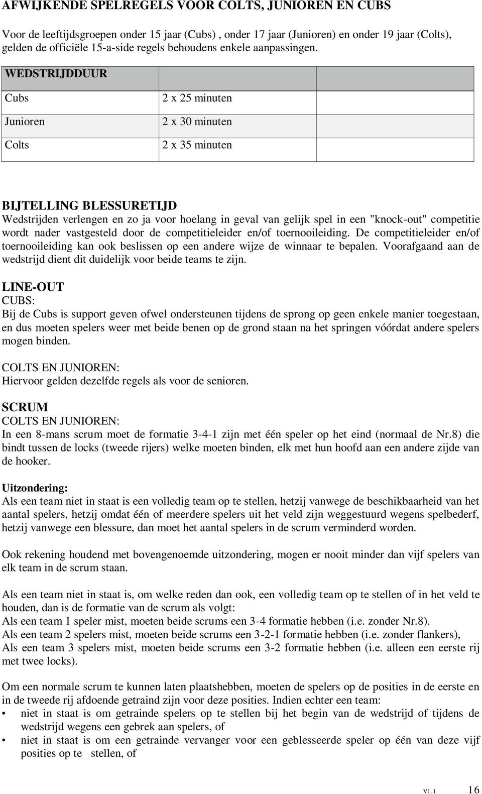 WEDSTRIJDDUUR Cubs Junioren Colts 2 x 25 minuten 2 x 30 minuten 2 x 35 minuten BIJTELLING BLESSURETIJD Wedstrijden verlengen en zo ja voor hoelang in geval van gelijk spel in een "knock-out"