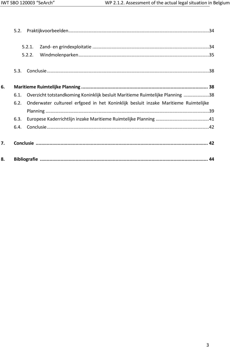 .. 38 6.2. Onderwater cultureel erfgoed in het Koninklijk besluit inzake Maritieme Ruimtelijke Planning... 39 6.3. Europese Kaderrichtlijn inzake Maritieme Ruimtelijke Planning.