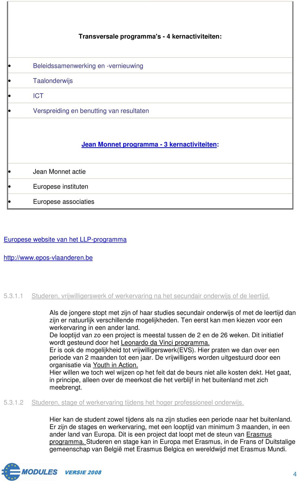 1 Studeren, vrijwilligerswerk of werkervaring na het secundair onderwijs of de leertijd.