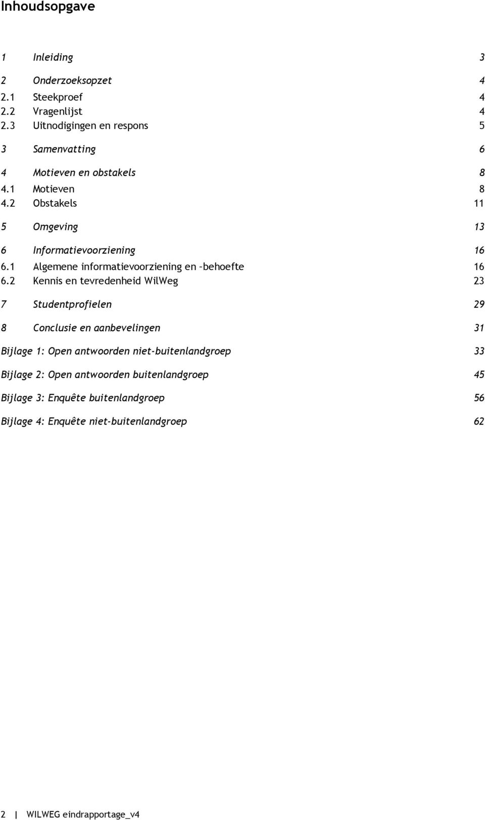 2 Obstakels 11 5 Omgeving 13 6 Informatievoorziening 16 6.1 Algemene informatievoorziening en behoefte 16 6.