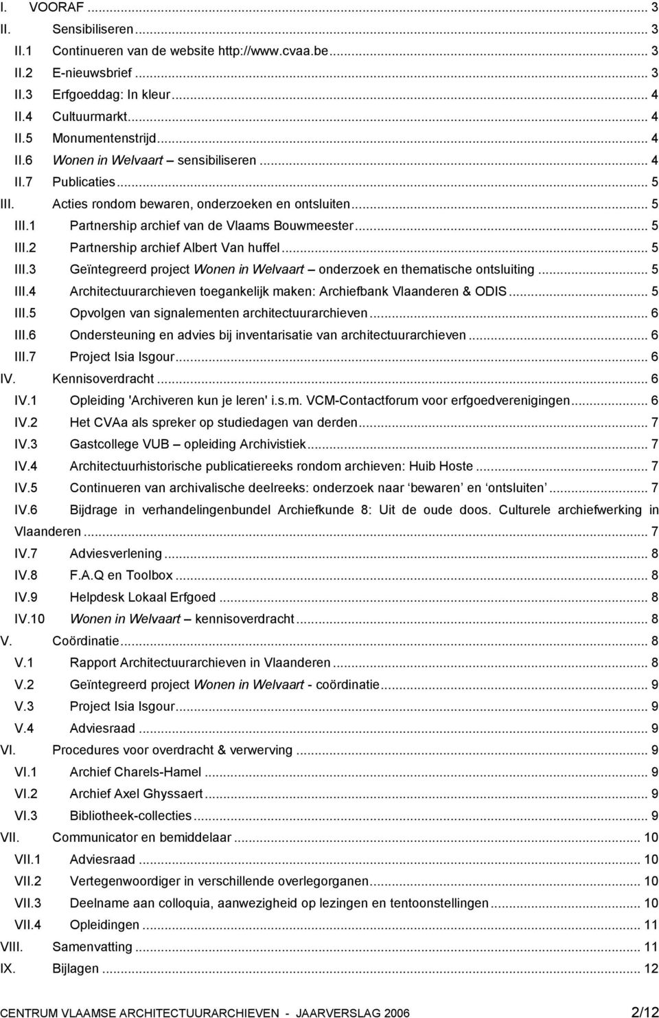 .. 5 III.3 Geïntegreerd project Wonen in Welvaart onderzoek en thematische ontsluiting... 5 III.4 Architectuurarchieven toegankelijk maken: Archiefbank Vlaanderen & ODIS... 5 III.5 Opvolgen van signalementen architectuurarchieven.