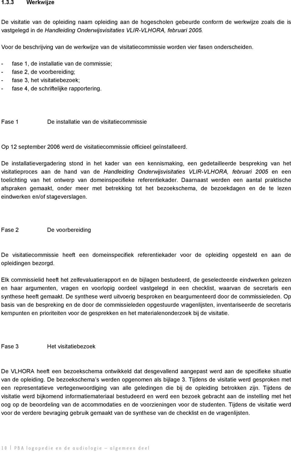 - fase 1, de installatie van de commissie; - fase 2, de voorbereiding; - fase 3, het visitatiebezoek; - fase 4, de schriftelijke rapportering.