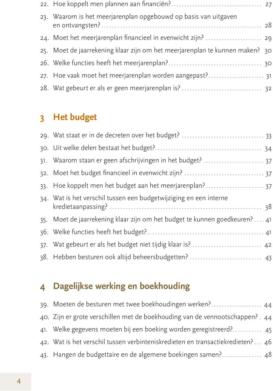 Wat gebeurt er als er geen meerjarenplan is?... 32 3 Het budget 29. Wat staat er in de decreten over het budget?... 33 30. Uit welke delen bestaat het budget?... 34 31.