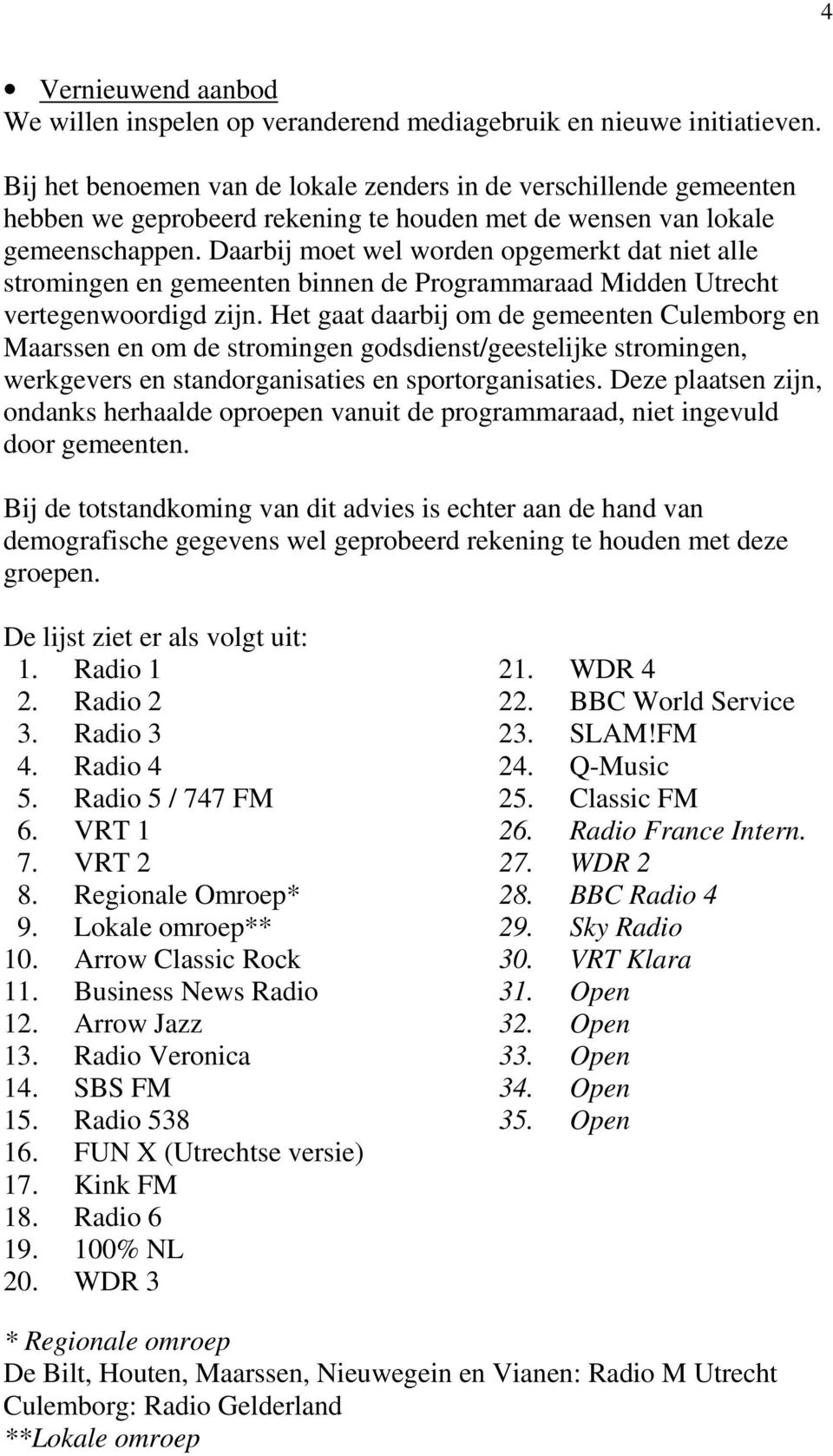 Daarbij moet wel worden opgemerkt dat niet alle stromingen en gemeenten binnen de Programmaraad Midden Utrecht vertegenwoordigd zijn.