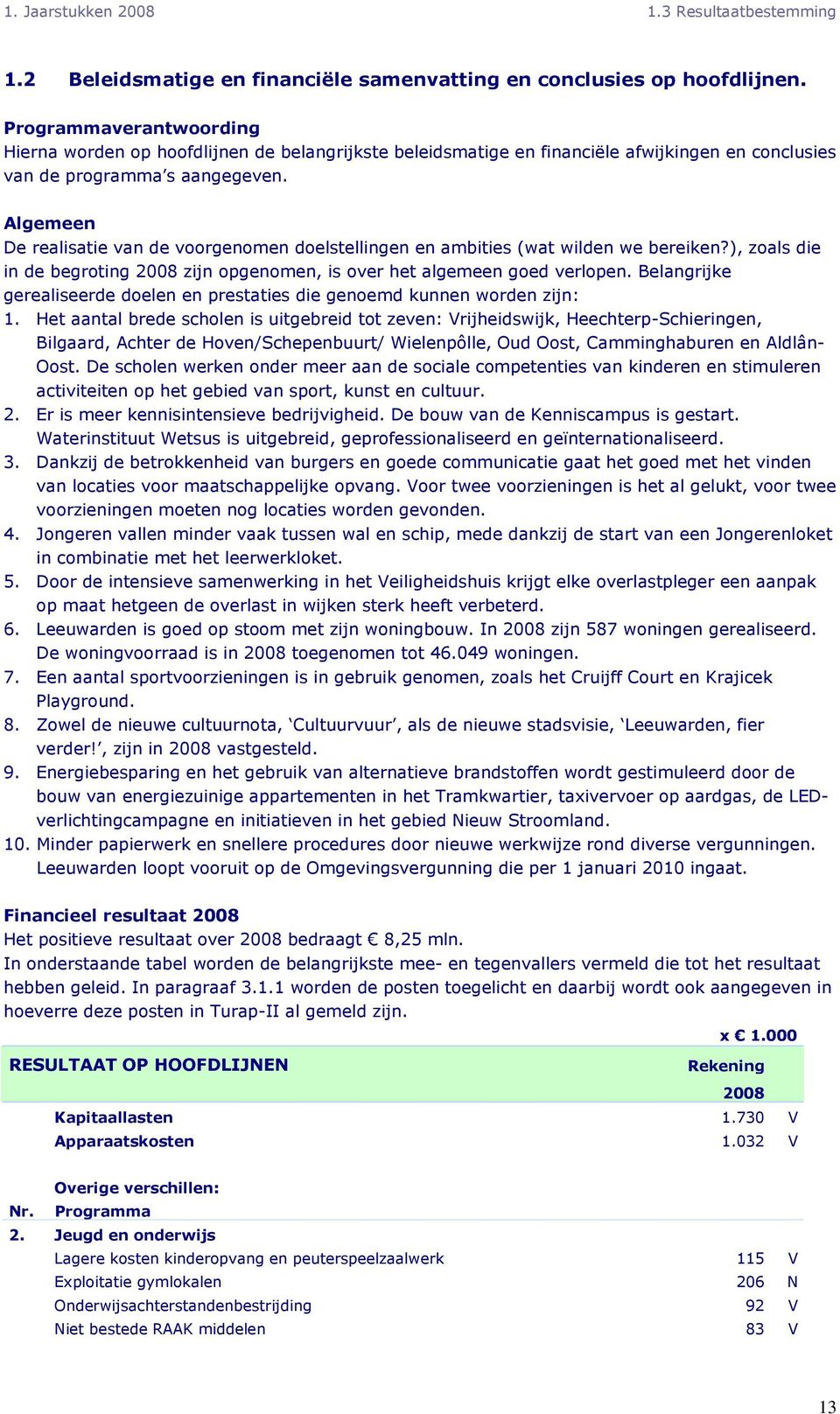 Algemeen De realisatie van de voorgenomen doelstellingen en ambities (wat wilden we bereiken?), zoals die in de begroting 2008 zijn opgenomen, is over het algemeen goed verlopen.