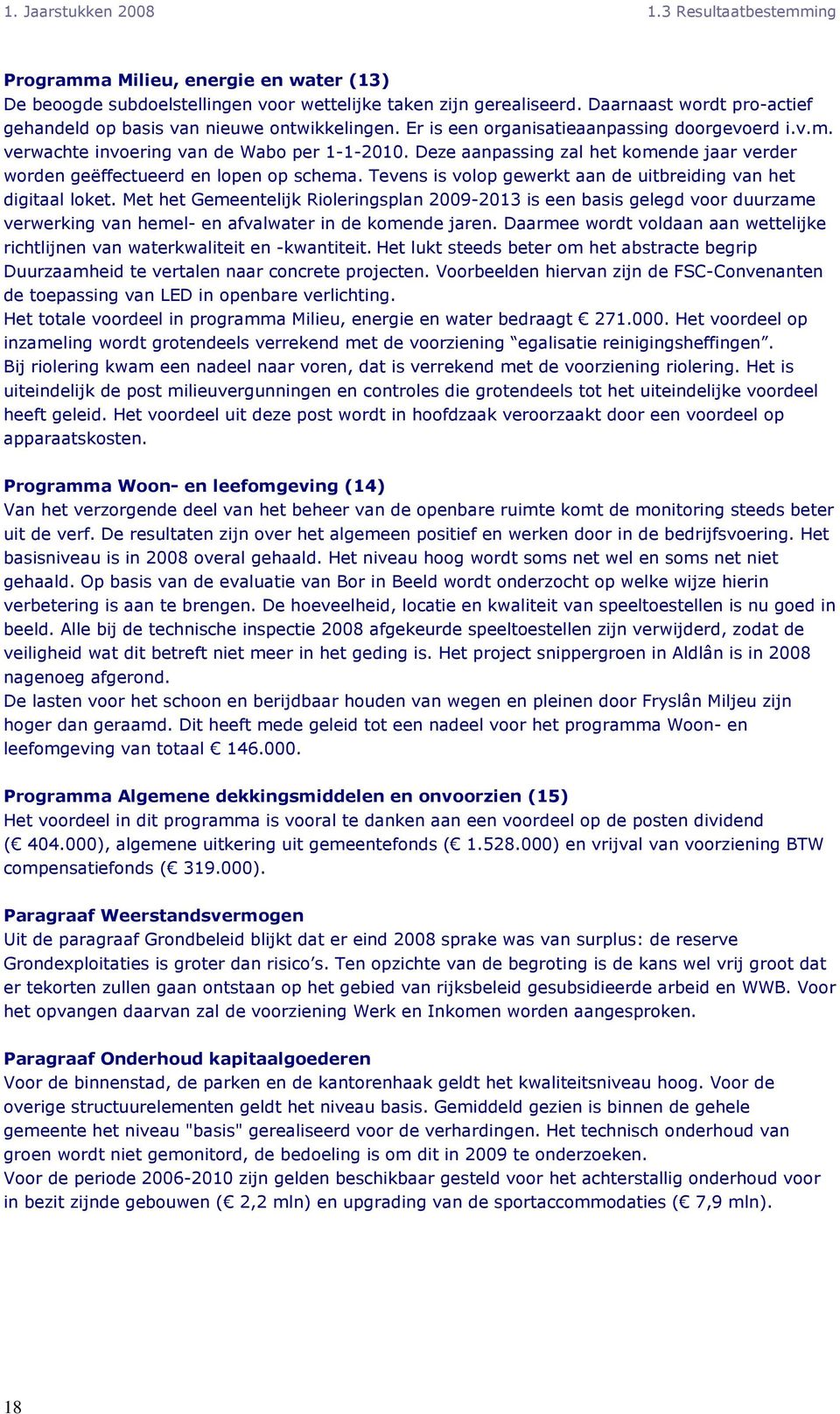 Deze aanpassing zal het komende jaar verder worden geëffectueerd en lopen op schema. Tevens is volop gewerkt aan de uitbreiding van het digitaal loket.