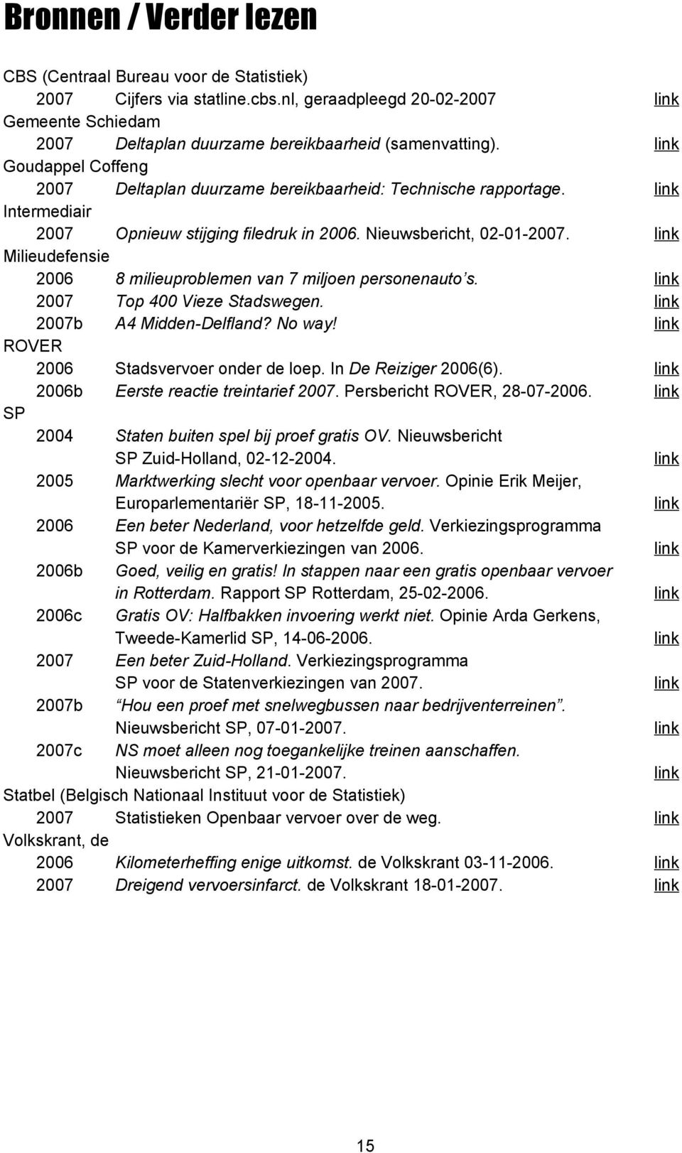 Milieudefensie 2006 8 milieuproblemen van 7 miljoen personenauto s. 2007 Top 400 Vieze Stadswegen. 2007b A4 Midden-Delfland? No way! ROVER 2006 Stadsvervoer onder de loep. In De Reiziger 2006(6).