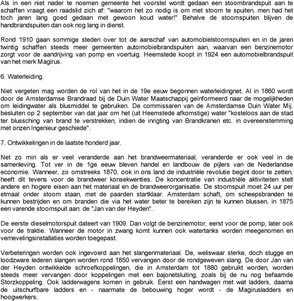 Rond 1910 gaan sommige steden over tot de aanschaf van automobielstoomspuiten en in de jaren twintig schaffen steeds meer gemeenten automobielbrandspuiten aan, waarvan een benzinemotor zorgt voor de