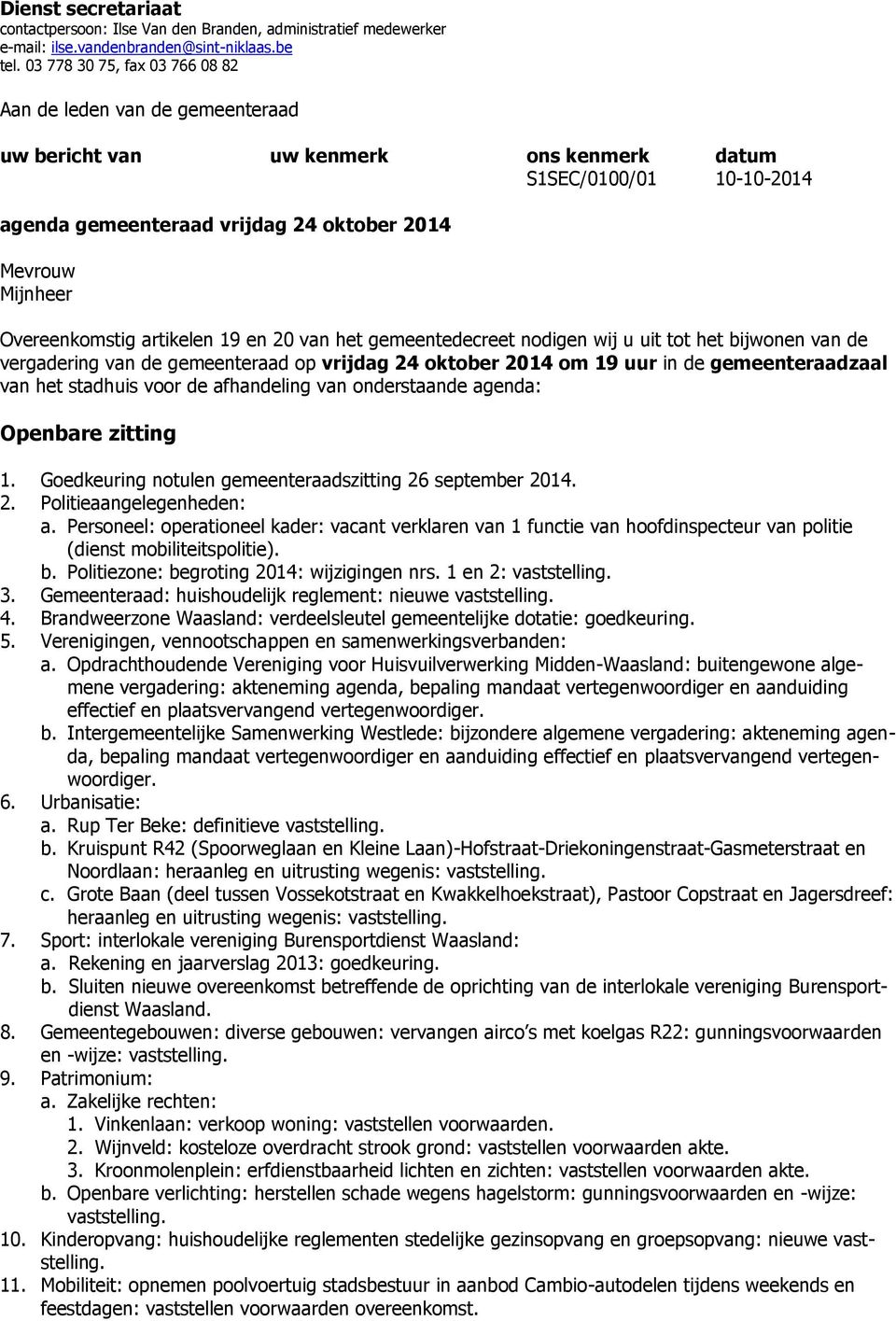 Overeenkomstig artikelen 19 en 20 van het gemeentedecreet nodigen wij u uit tot het bijwonen van de vergadering van de gemeenteraad op vrijdag 24 oktober 2014 om 19 uur in de gemeenteraadzaal van het