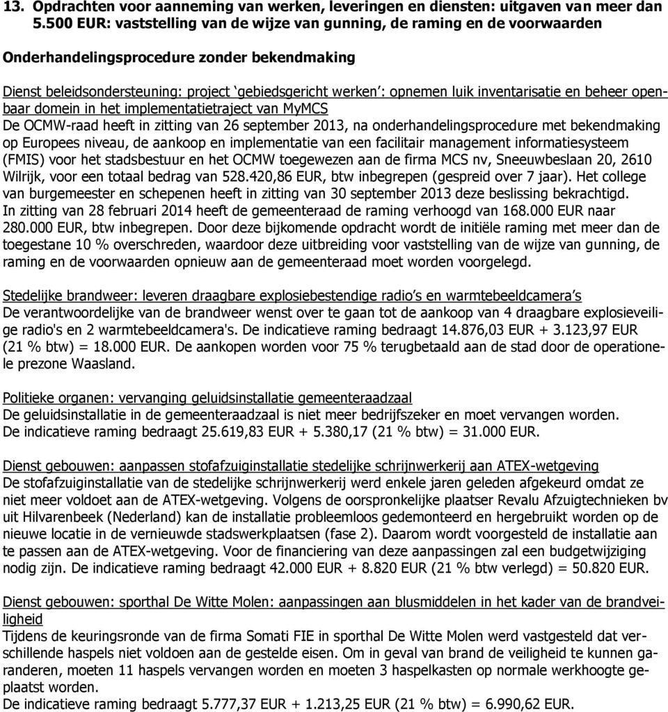 inventarisatie en beheer openbaar domein in het implementatietraject van MyMCS De OCMW-raad heeft in zitting van 26 september 2013, na onderhandelingsprocedure met bekendmaking op Europees niveau, de