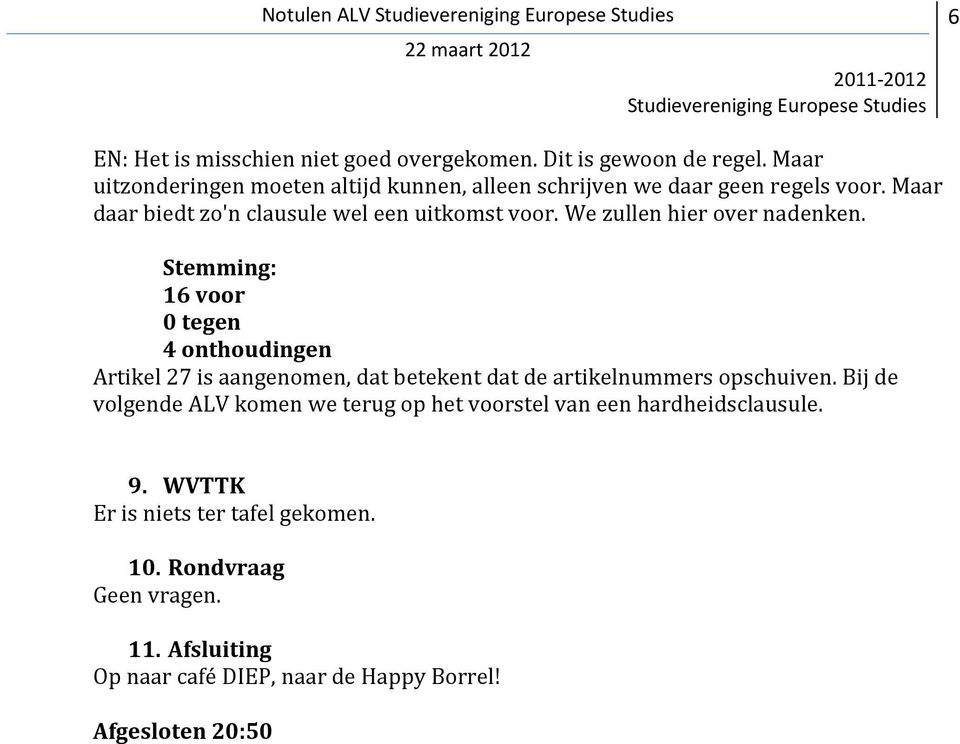 We zullen hier over nadenken. Stemming: 16 voor 0 tegen 4 onthoudingen Artikel 27 is aangenomen, dat betekent dat de artikelnummers opschuiven.