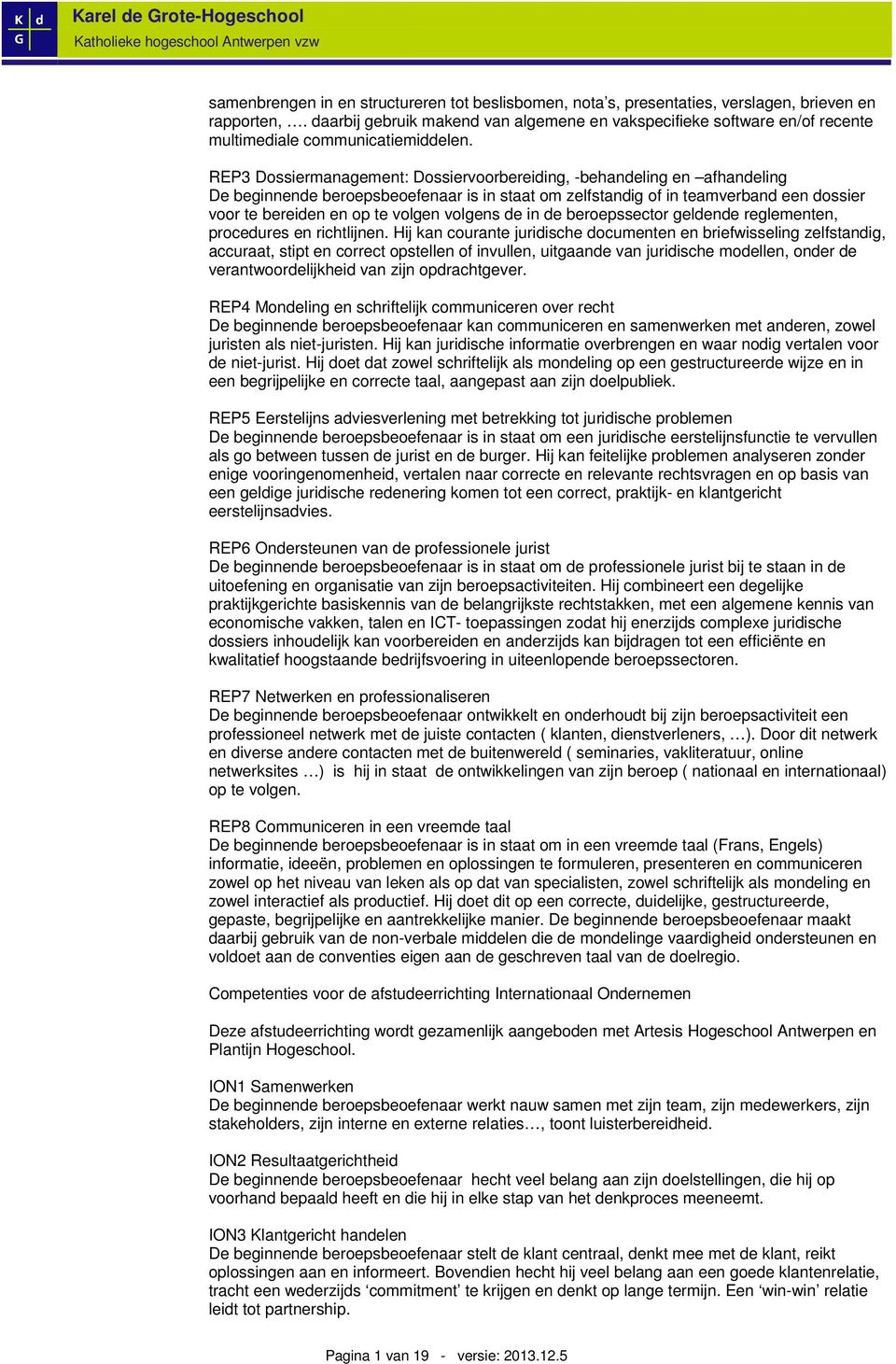 REP3 Dossiermanagement: Dossiervoorbereiding, -behandeling en afhandeling De beginnende beroepsbeoefenaar is in staat om zelfstandig of in teamverband een dossier voor te bereiden en op te volgen