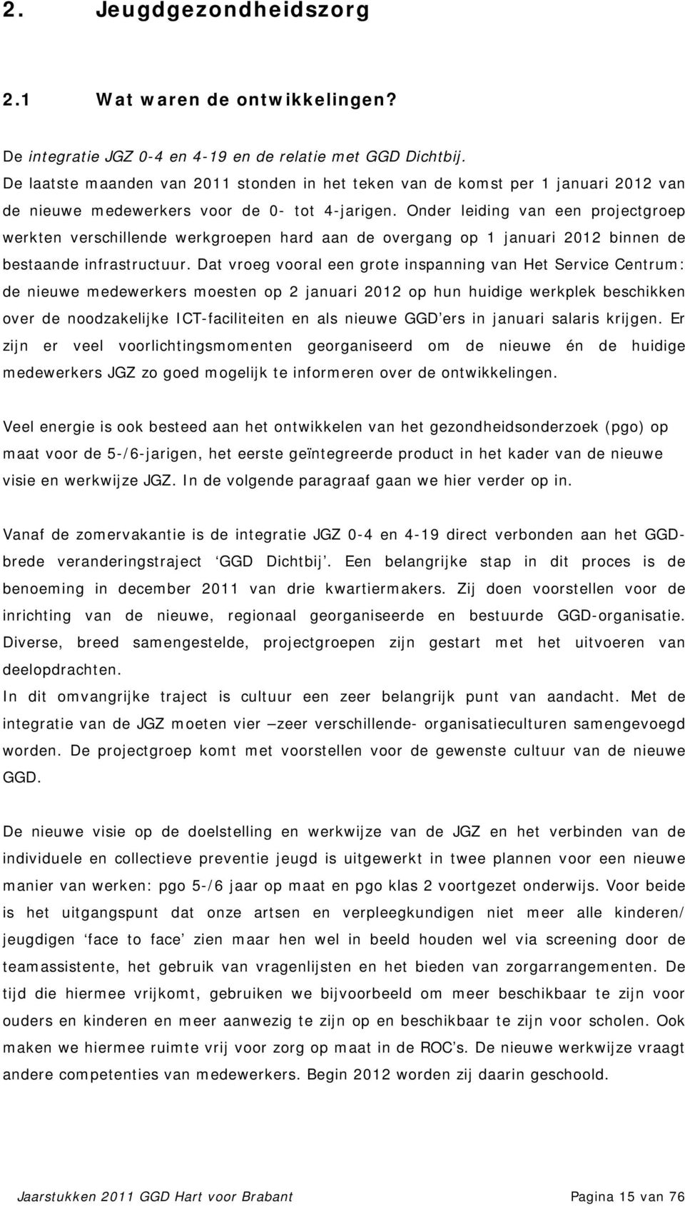 Onder leiding van een projectgroep werkten verschillende werkgroepen hard aan de overgang op 1 januari 2012 binnen de bestaande infrastructuur.