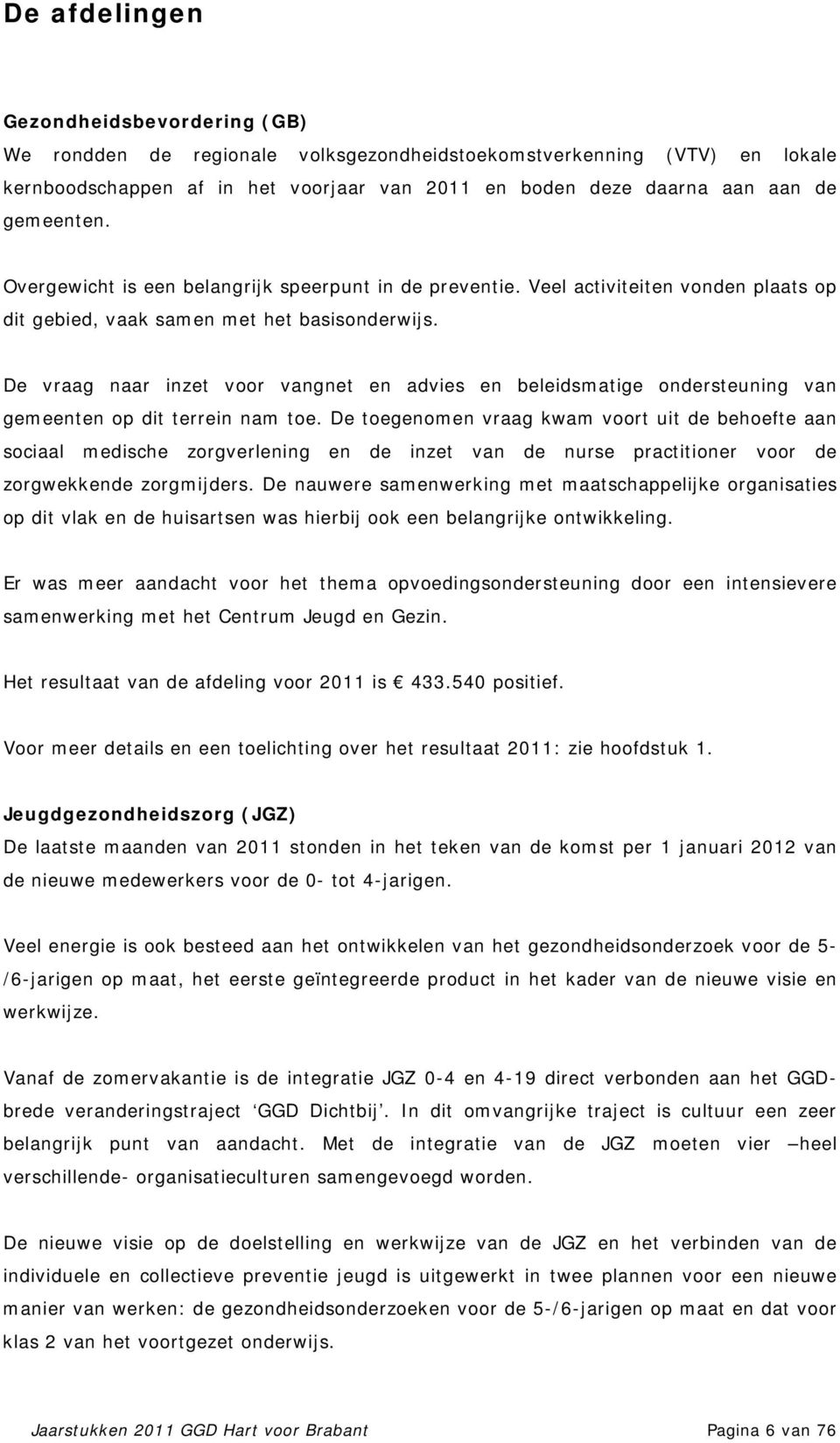 De vraag naar inzet voor vangnet en advies en beleidsmatige ondersteuning van gemeenten op dit terrein nam toe.