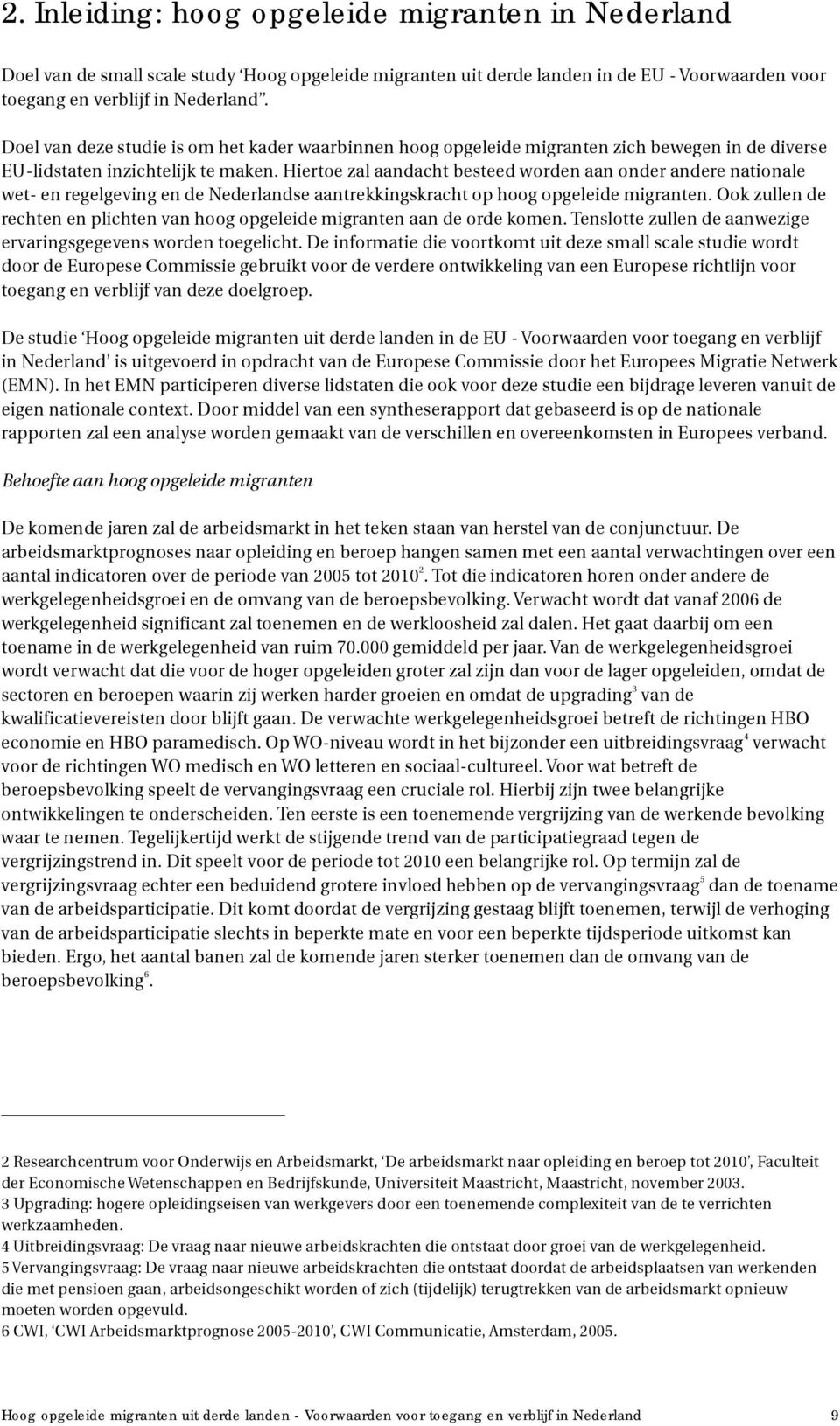 Hiertoe zal aandacht besteed worden aan onder andere nationale wet- en regelgeving en de Nederlandse aantrekkingskracht op hoog opgeleide migranten.