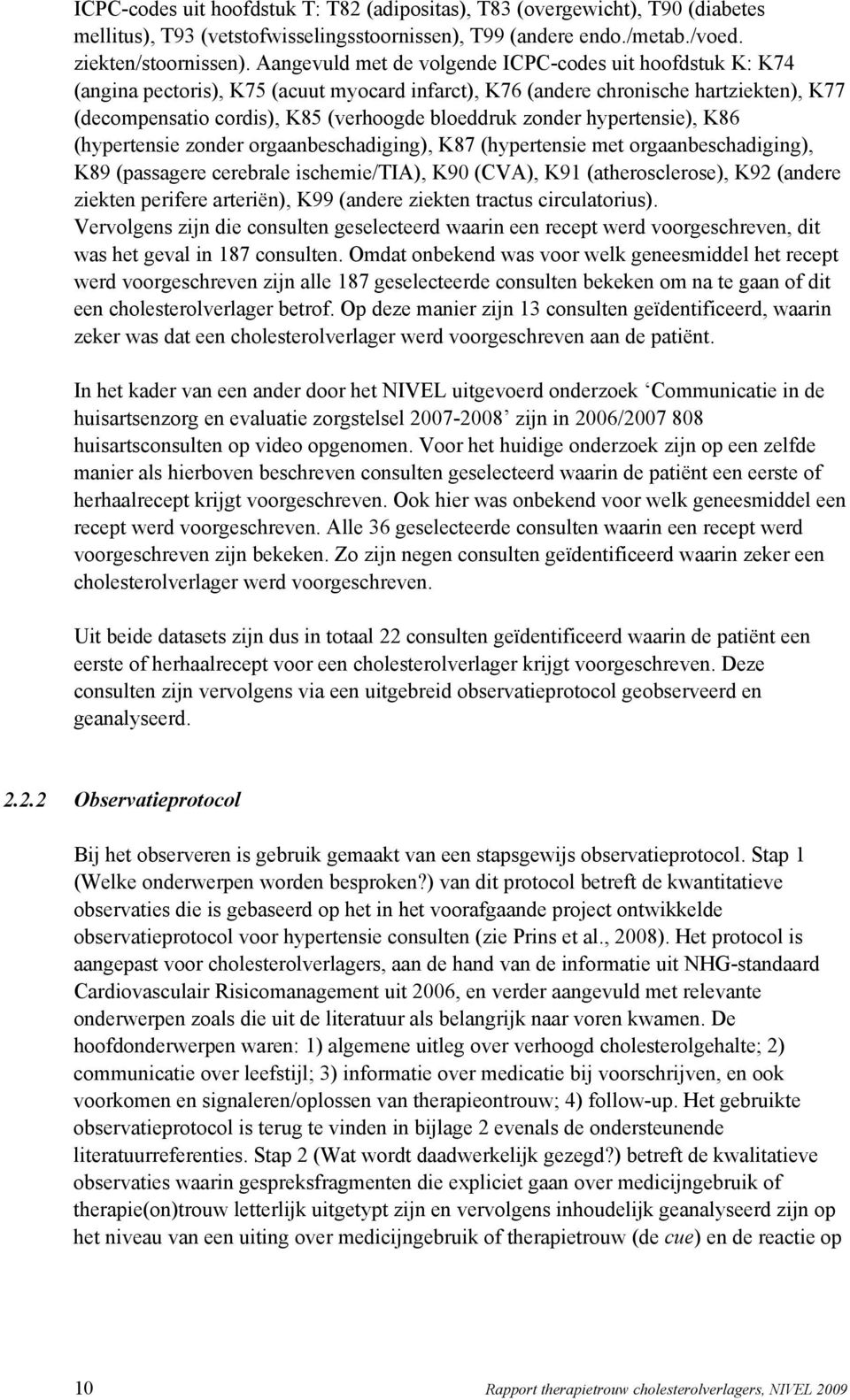 zonder hypertensie), K86 (hypertensie zonder orgaanbeschadiging), K87 (hypertensie met orgaanbeschadiging), K89 (passagere cerebrale ischemie/tia), K90 (CVA), K91 (atherosclerose), K92 (andere