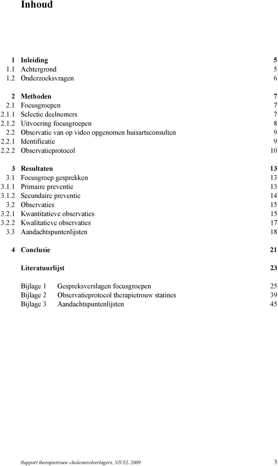 1.2 Secundaire preventie 14 3.2 Observaties 15 3.2.1 Kwantitatieve observaties 15 3.2.2 Kwalitatieve observaties 17 3.