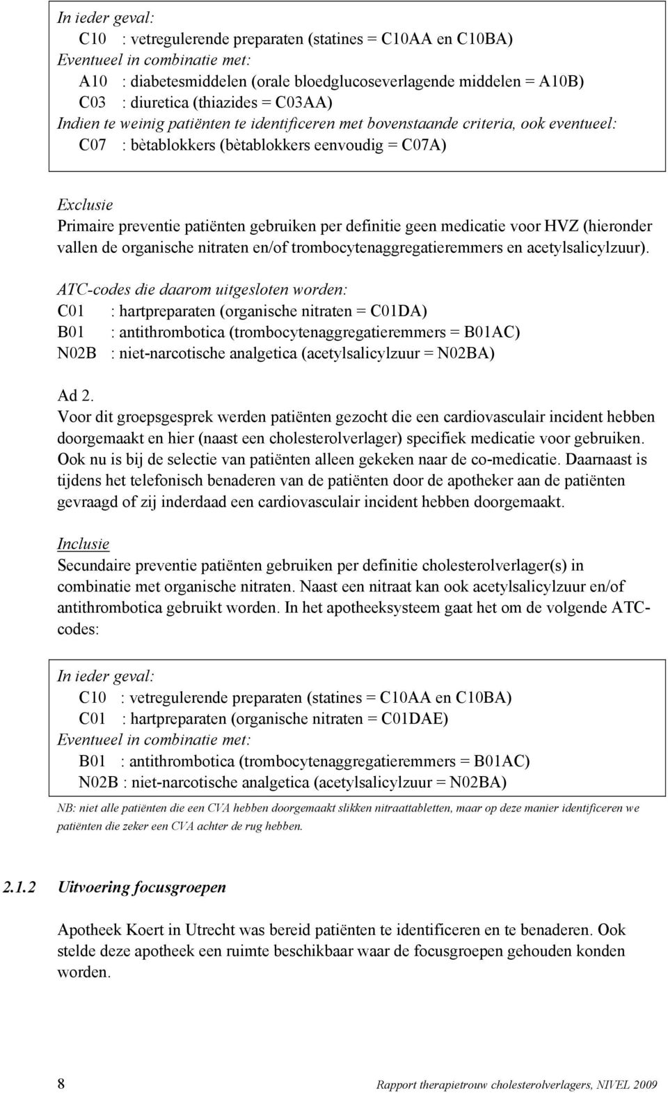 gebruiken per definitie geen medicatie voor HVZ (hieronder vallen de organische nitraten en/of trombocytenaggregatieremmers en acetylsalicylzuur).