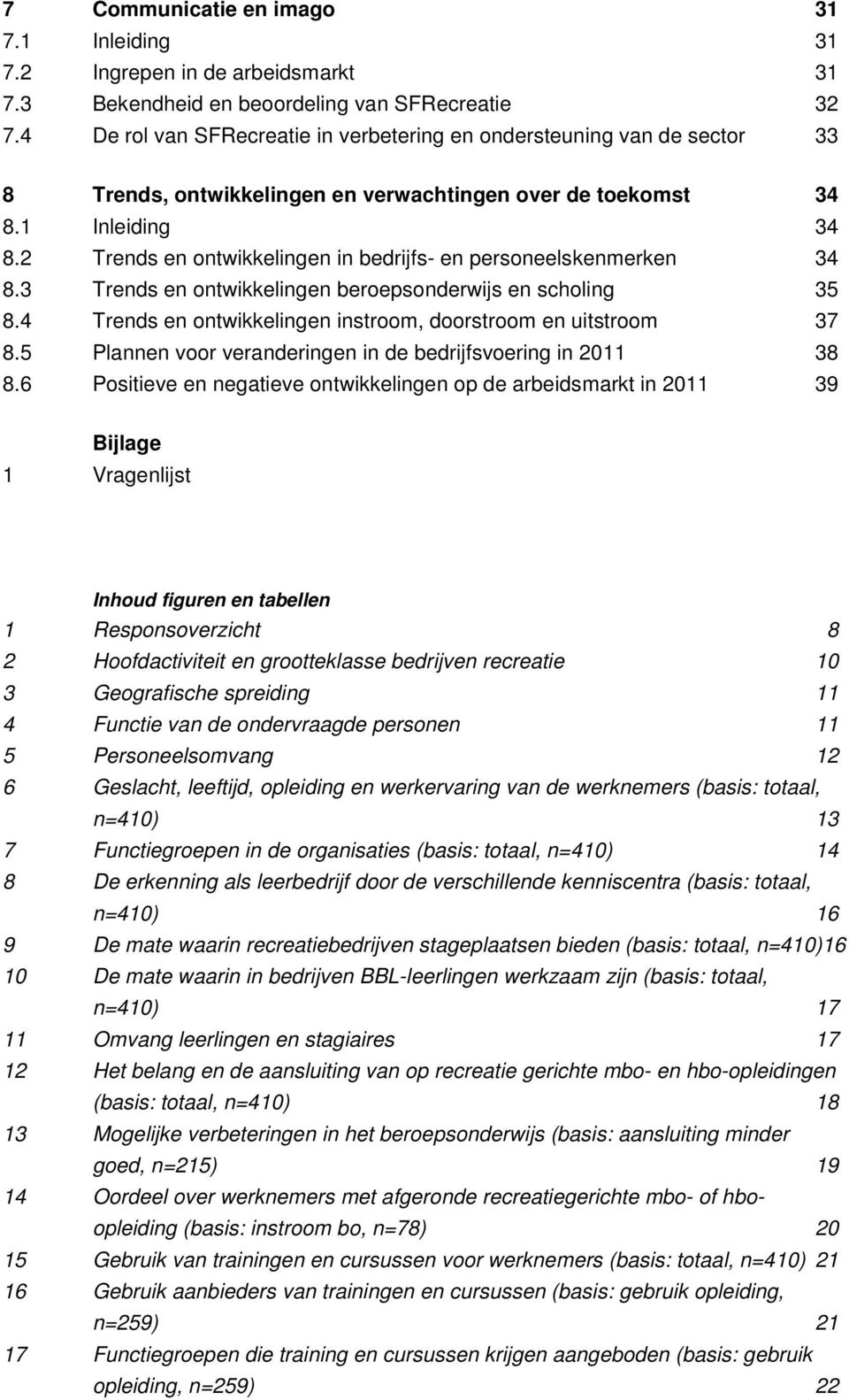 2 Trends en ontwikkelingen in bedrijfs- en personeelskenmerken 34 8.3 Trends en ontwikkelingen beroepsonderwijs en scholing 35 8.4 Trends en ontwikkelingen instroom, doorstroom en uitstroom 37 8.